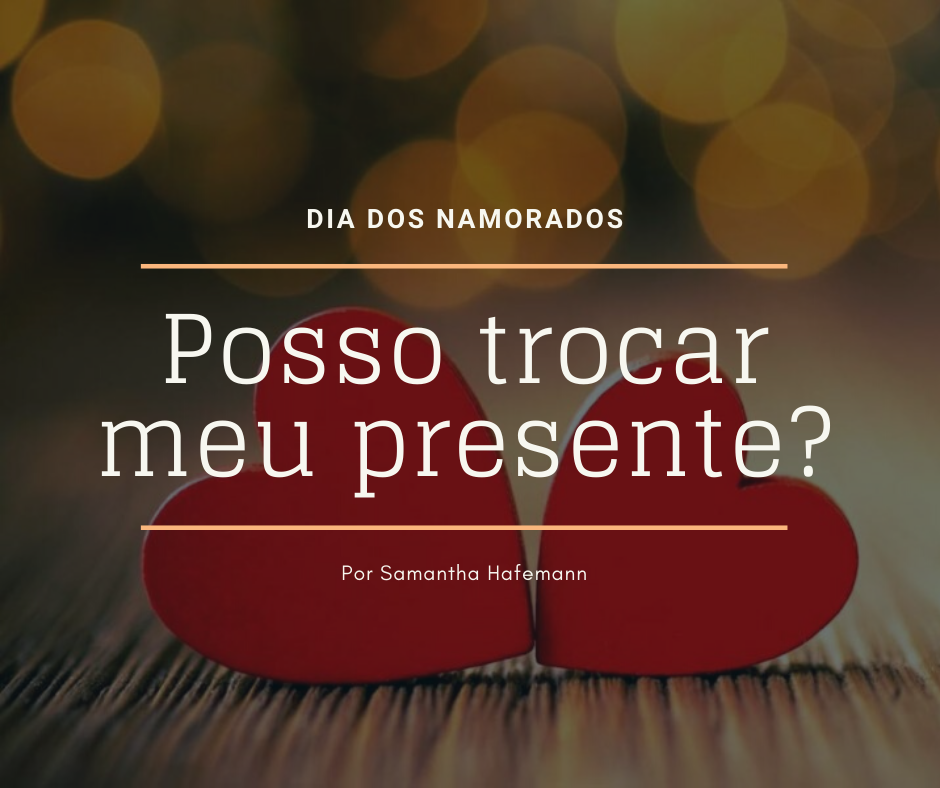 Dia dos Namorados: Posso trocar meu presente?