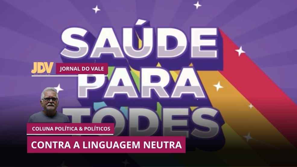Coluna: Política & Políticos – Contra a linguagem neutra