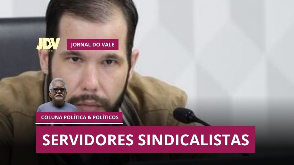 Coluna: Política & Políticos – Servidores sindicalistas