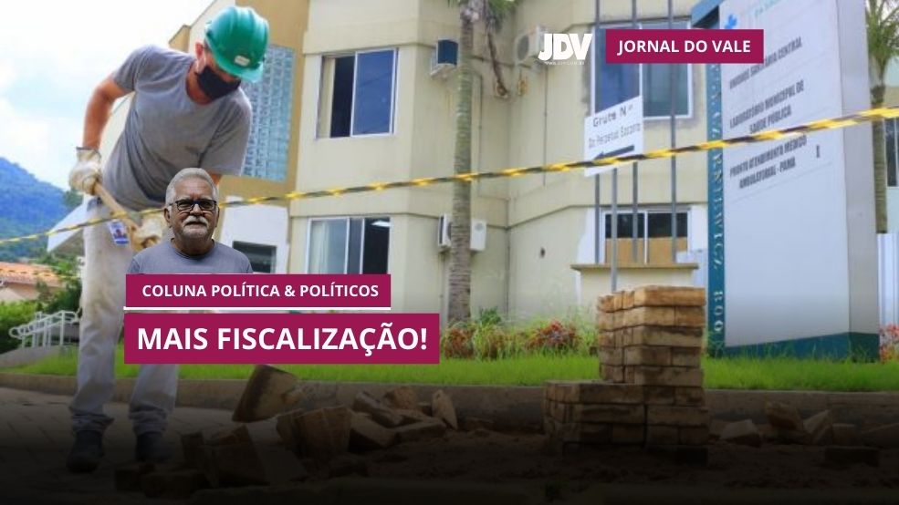 Coluna: Política & Políticos – Mais fiscalização!