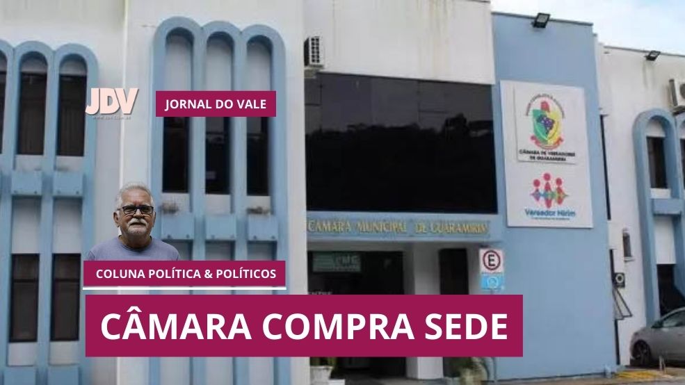 Coluna: Política & Políticos – Câmara compra sede