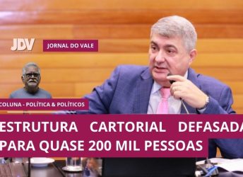 Política e Políticos – Estrutura cartorial defasada para quase 200 mil pessoas