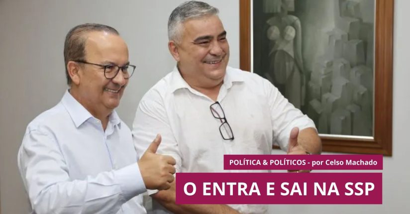 Política e Políticos – O entra e sai na SSP